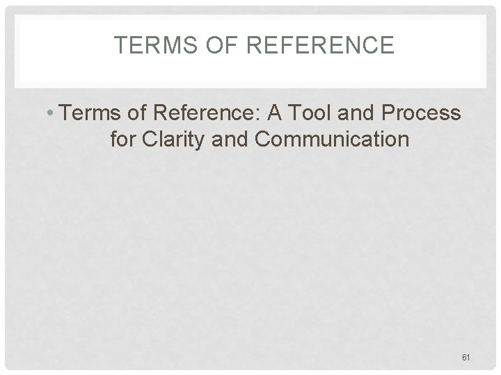 TERMS OF REFERENCE • Terms of Reference: A Tool and Process for Clarity and