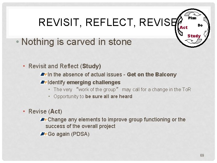 REVISIT, REFLECT, REVISE Plan Do Act • Nothing is carved in stone Study •