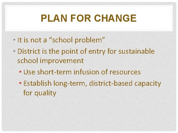 PLAN FOR CHANGE • It is not a “school problem” • District is the
