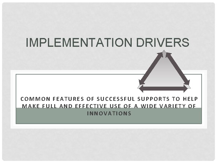 IMPLEMENTATION DRIVERS COMMON FEATURES OF SUCCESSFUL SUPPORTS TO HELP MAKE FULL AND EFFECTIVE USE