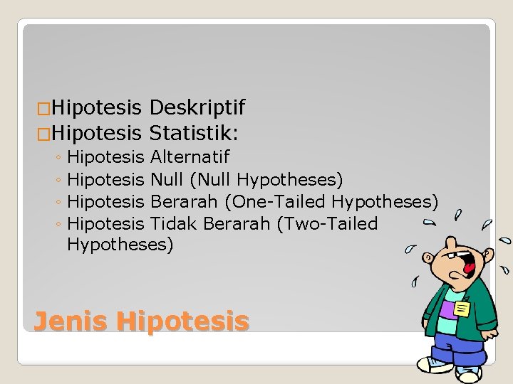 �Hipotesis Deskriptif �Hipotesis Statistik: ◦ Hipotesis Alternatif ◦ Hipotesis Null (Null Hypotheses) ◦ Hipotesis