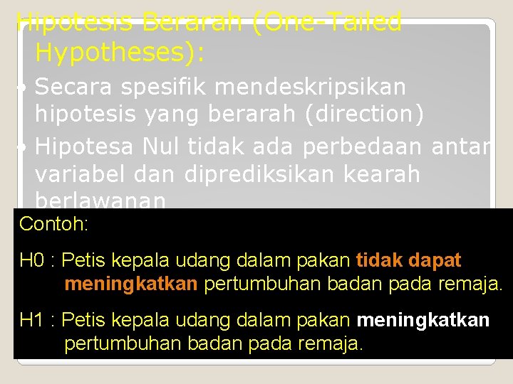 Hipotesis Berarah (One-Tailed Hypotheses): • Secara spesifik mendeskripsikan hipotesis yang berarah (direction) • Hipotesa