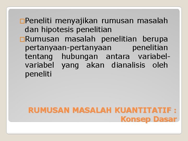 �Peneliti menyajikan rumusan masalah dan hipotesis penelitian �Rumusan masalah penelitian berupa pertanyaan-pertanyaan penelitian tentang