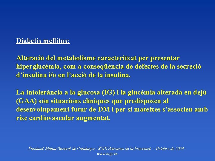 Diabetis mellitus: Alteració del metabolisme caracteritzat per presentar hiperglucèmia, com a conseqüència de defectes