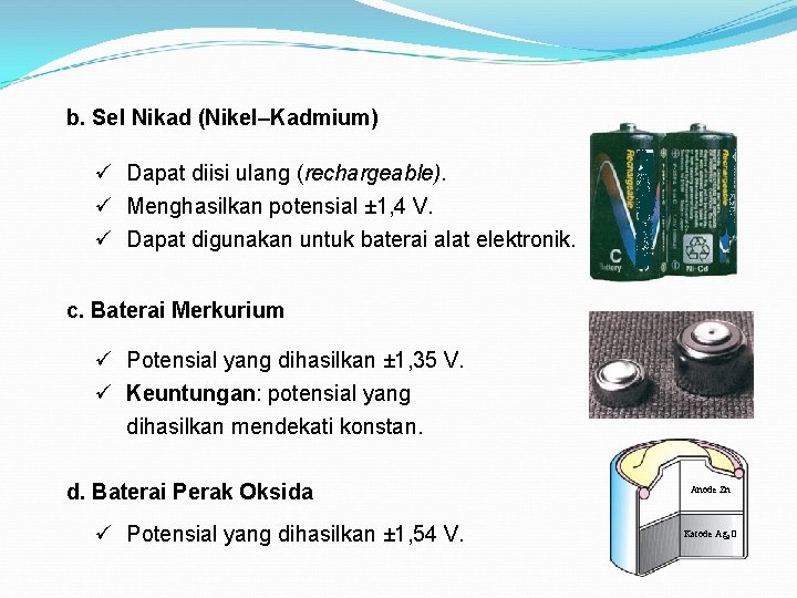 b. Sel Nikad (Nikel–Kadmium) ü Dapat diisi ulang (rechargeable). ü Menghasilkan potensial ± 1,