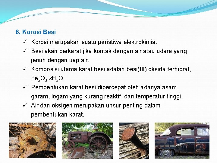 6. Korosi Besi ü Korosi merupakan suatu peristiwa elektrokimia. ü Besi akan berkarat jika