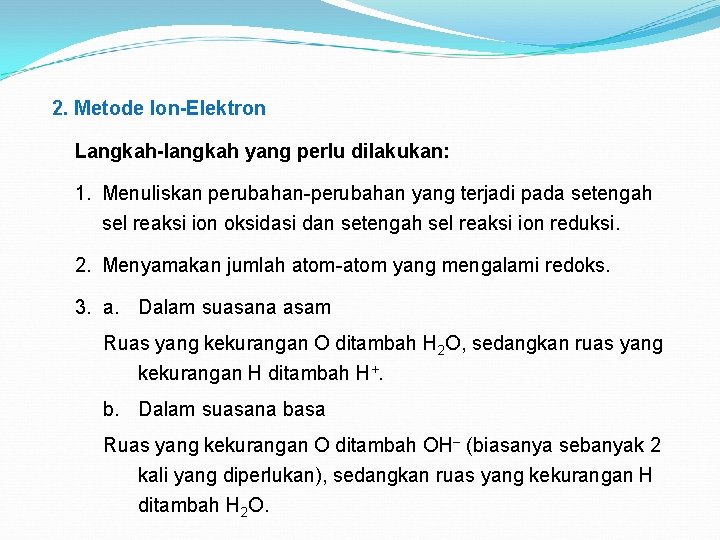 2. Metode Ion-Elektron Langkah-langkah yang perlu dilakukan: 1. Menuliskan perubahan-perubahan yang terjadi pada setengah