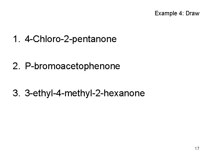 Example 4: Draw 1. 4 -Chloro-2 -pentanone 2. P-bromoacetophenone 3. 3 -ethyl-4 -methyl-2 -hexanone