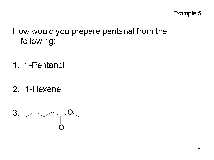 Example 5 How would you prepare pentanal from the following: 1. 1 -Pentanol 2.