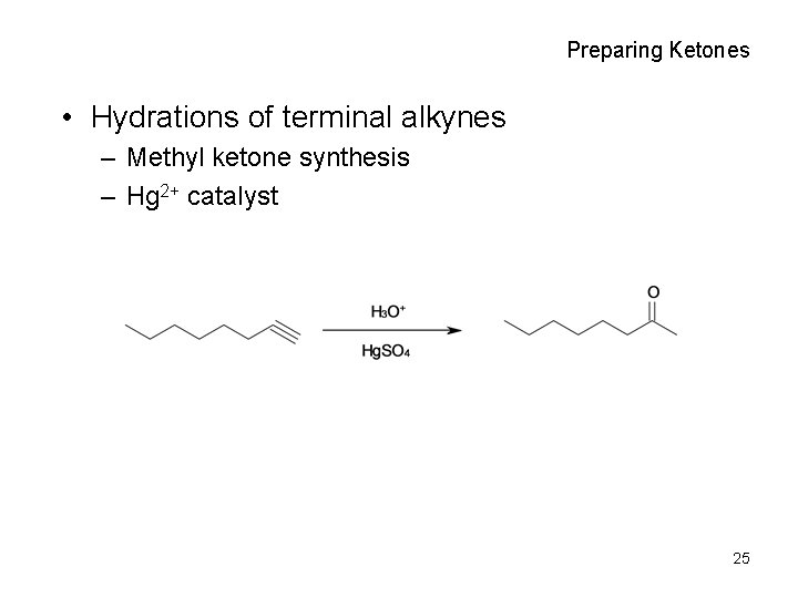 Preparing Ketones • Hydrations of terminal alkynes – Methyl ketone synthesis – Hg 2+