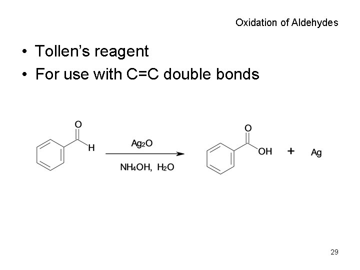 Oxidation of Aldehydes • Tollen’s reagent • For use with C=C double bonds 29