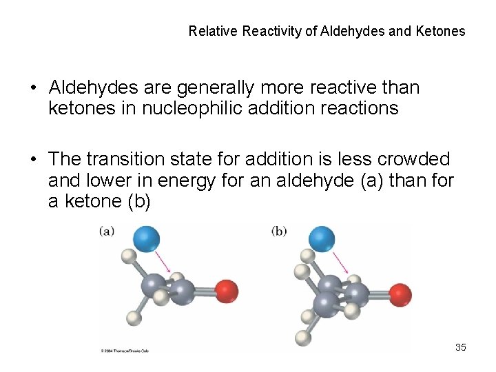 Relative Reactivity of Aldehydes and Ketones • Aldehydes are generally more reactive than ketones