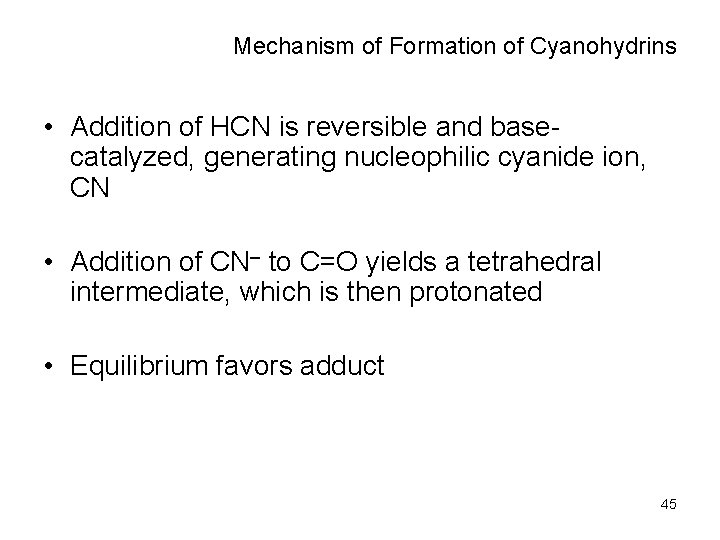Mechanism of Formation of Cyanohydrins • Addition of HCN is reversible and basecatalyzed, generating