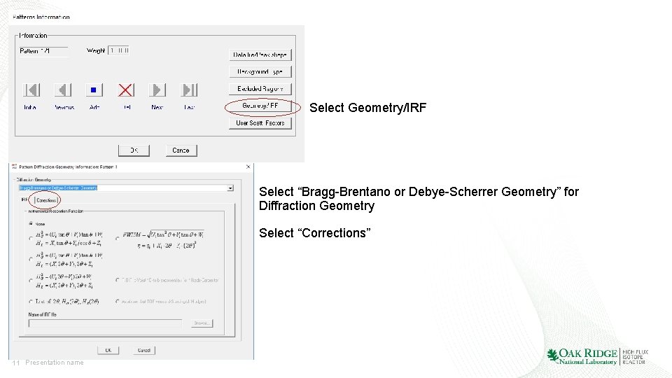 Select Geometry/IRF Select “Bragg-Brentano or Debye-Scherrer Geometry” for Diffraction Geometry Select “Corrections” 11 Presentation