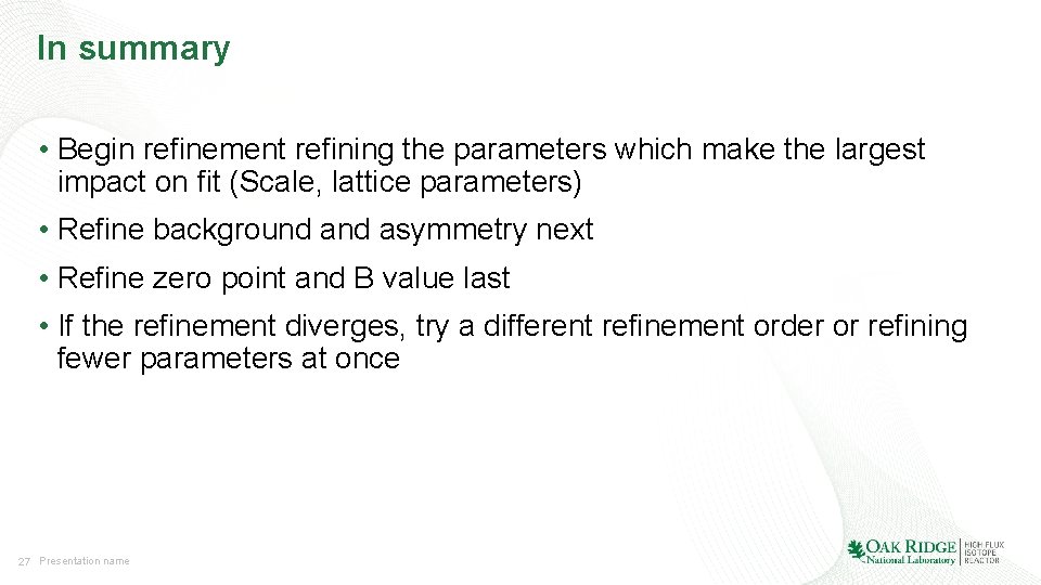 In summary • Begin refinement refining the parameters which make the largest impact on