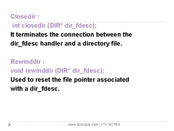 Closedir : int closedir (DIR* dir_fdesc); It terminates the connection between the dir_fdesc handler