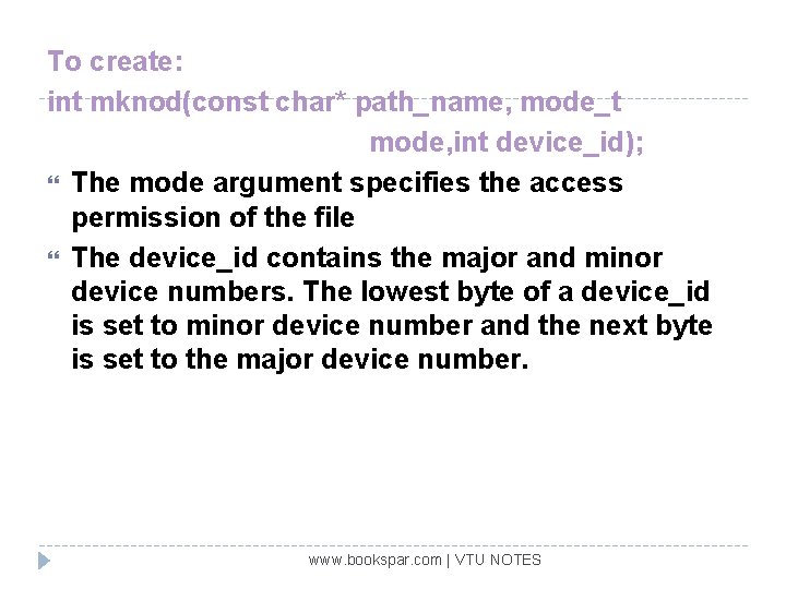 To create: int mknod(const char* path_name, mode_t mode, int device_id); The mode argument specifies