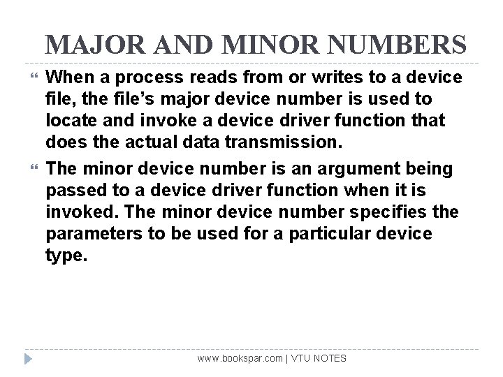 MAJOR AND MINOR NUMBERS When a process reads from or writes to a device