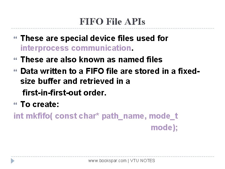 FIFO File APIs These are special device files used for interprocess communication. These are
