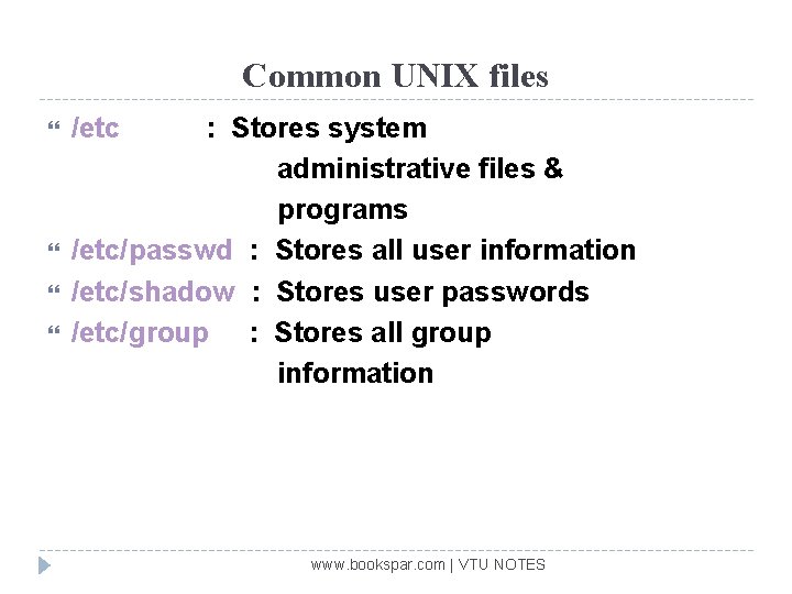 Common UNIX files /etc : Stores system administrative files & programs /etc/passwd : Stores