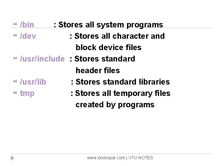  /bin /dev : Stores all system programs : Stores all character and block