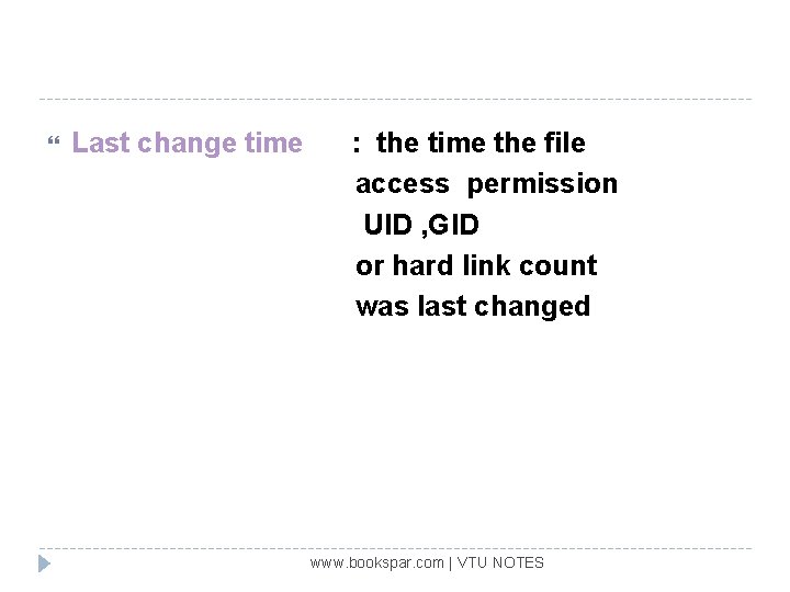  Last change time : the time the file access permission UID , GID
