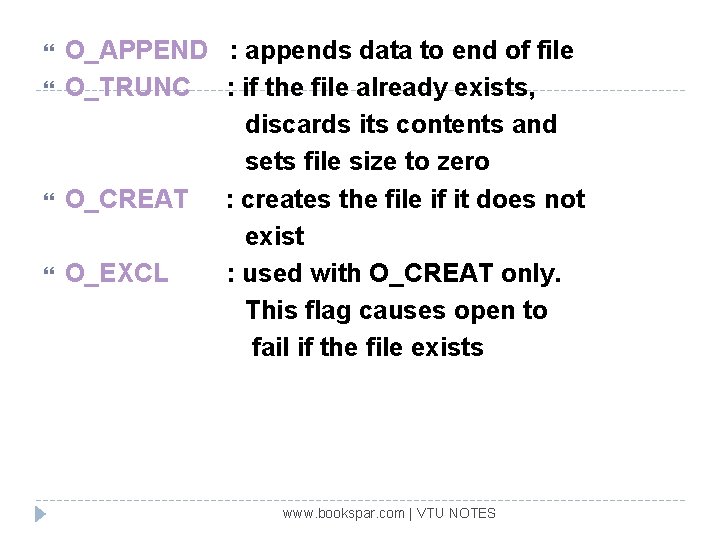  O_APPEND : appends data to end of file O_TRUNC : if the file
