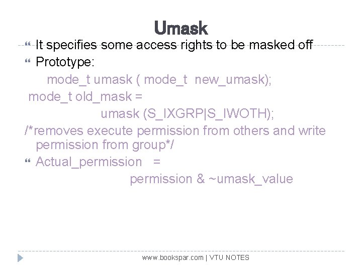 Umask It specifies some access rights to be masked off Prototype: mode_t umask (