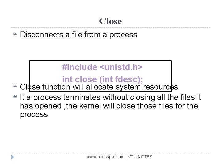 Close Disconnects a file from a process #include <unistd. h> int close (int fdesc);