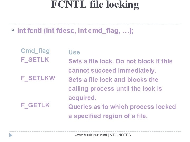 FCNTL file locking int fcntl (int fdesc, int cmd_flag, …); Cmd_flag F_SETLKW F_GETLK Use