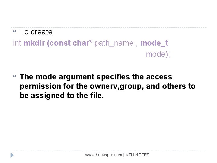 To create int mkdir (const char* path_name , mode_t mode); The mode argument specifies