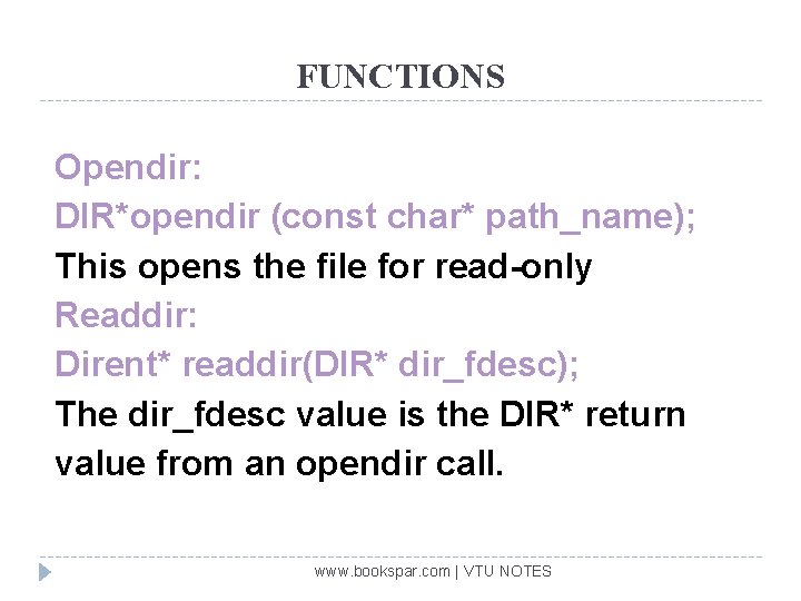 FUNCTIONS Opendir: DIR*opendir (const char* path_name); This opens the file for read-only Readdir: Dirent*
