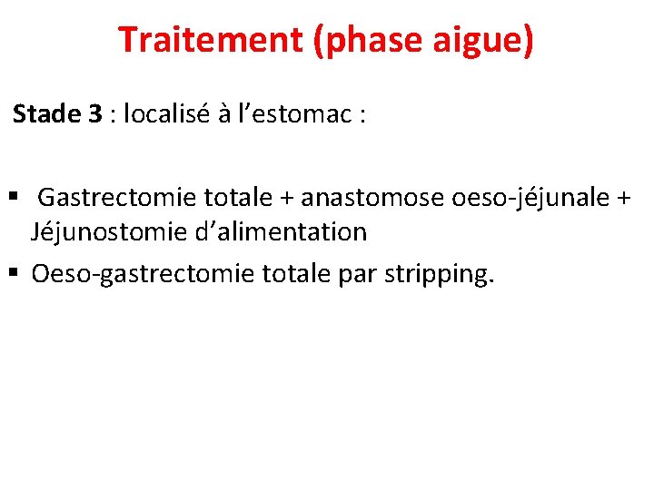 Traitement (phase aigue) Stade 3 : localisé à l’estomac : § Gastrectomie totale +