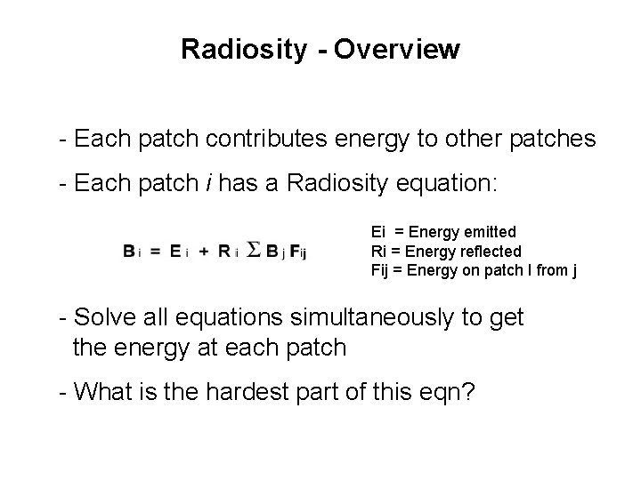 Radiosity - Overview - Each patch contributes energy to other patches - Each patch