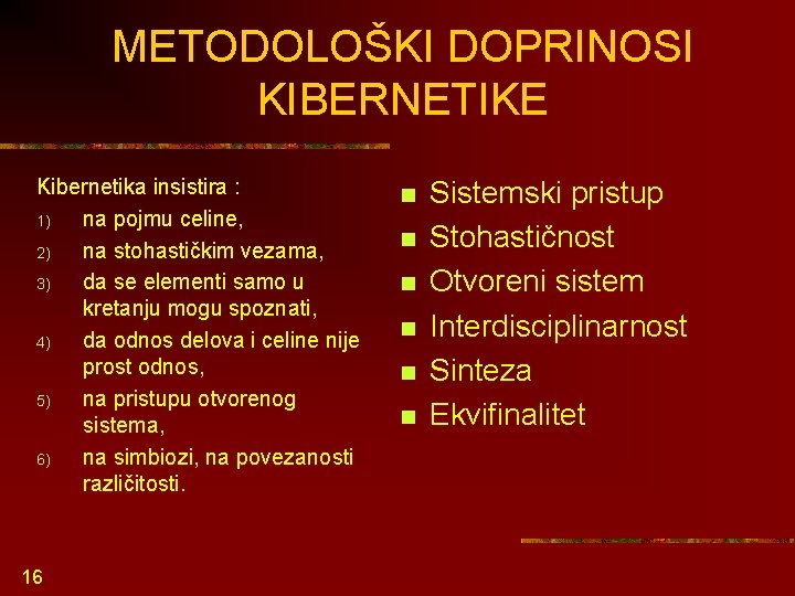 METODOLOŠKI DOPRINOSI KIBERNETIKE Kibernetika insistira : 1) na pojmu celine, 2) na stohastičkim vezama,