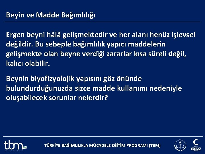 Beyin ve Madde Bağımlılığı Ergen beyni hâlâ gelişmektedir ve her alanı henüz işlevsel değildir.