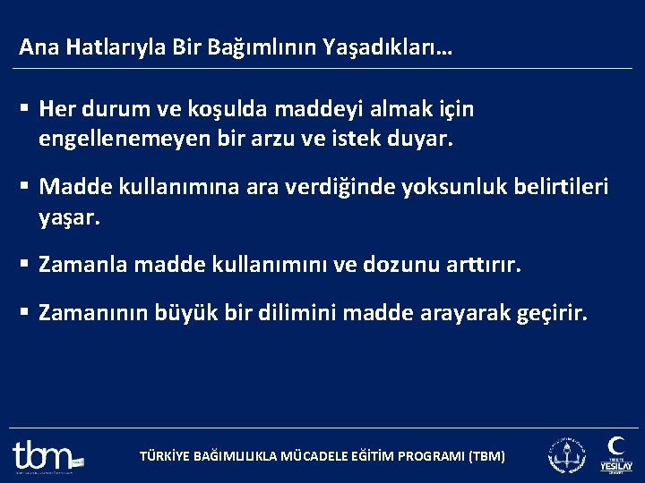 Ana Hatlarıyla Bir Bağımlının Yaşadıkları… § Her durum ve koşulda maddeyi almak için engellenemeyen