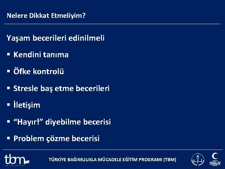 Nelere Dikkat Etmeliyim? Yaşam becerileri edinilmeli § Kendini tanıma § Öfke kontrolü § Stresle