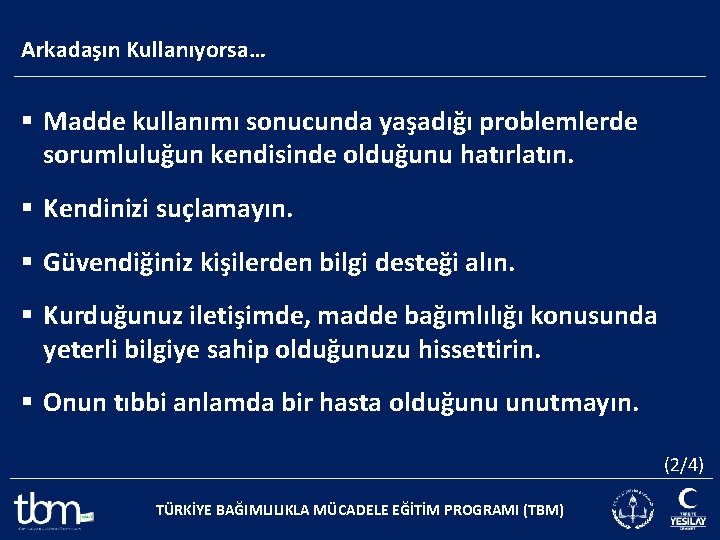 Arkadaşın Kullanıyorsa… § Madde kullanımı sonucunda yaşadığı problemlerde sorumluluğun kendisinde olduğunu hatırlatın. § Kendinizi