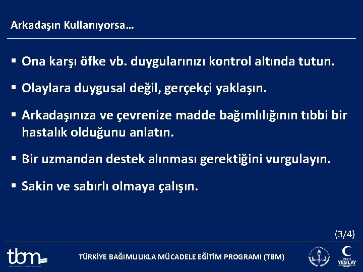 Arkadaşın Kullanıyorsa… § Ona karşı öfke vb. duygularınızı kontrol altında tutun. § Olaylara duygusal