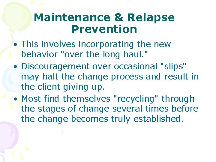 Maintenance & Relapse Prevention • This involves incorporating the new behavior "over the long