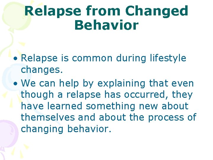 Relapse from Changed Behavior • Relapse is common during lifestyle changes. • We can