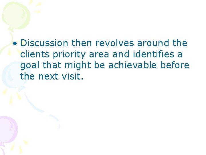 • Discussion then revolves around the clients priority area and identifies a goal • Discussion then revolves around the clients priority area and identifies a goal