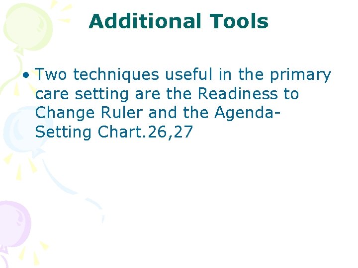 Additional Tools • Two techniques useful in the primary care setting are the Readiness