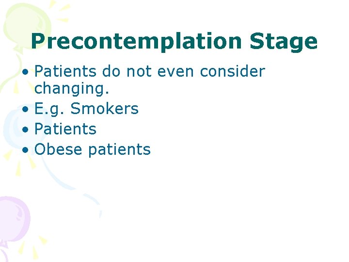 Precontemplation Stage • Patients do not even consider changing. • E. g. Smokers • Precontemplation Stage • Patients do not even consider changing. • E. g. Smokers •