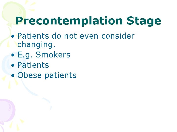 Precontemplation Stage • Patients do not even consider changing. • E. g. Smokers •