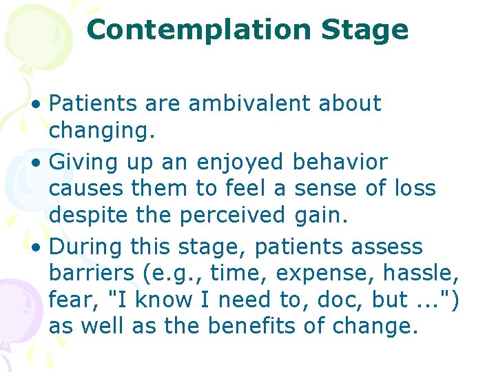 Contemplation Stage • Patients are ambivalent about changing. • Giving up an enjoyed behavior