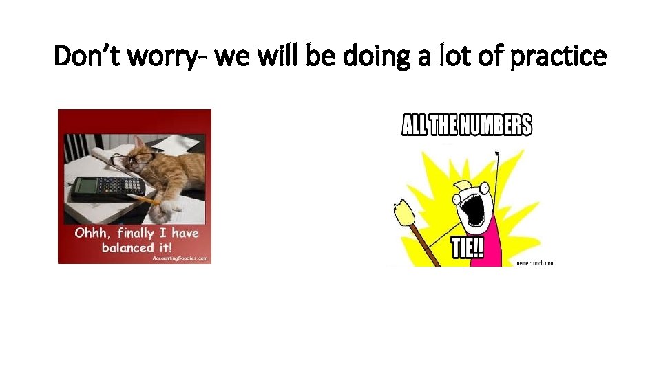 Don’t worry- we will be doing a lot of practice 
