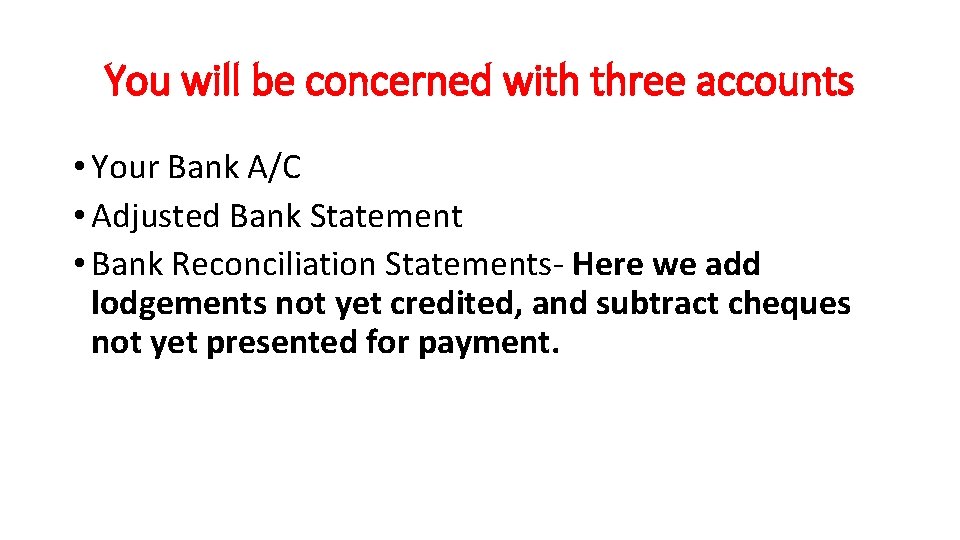 You will be concerned with three accounts • Your Bank A/C • Adjusted Bank