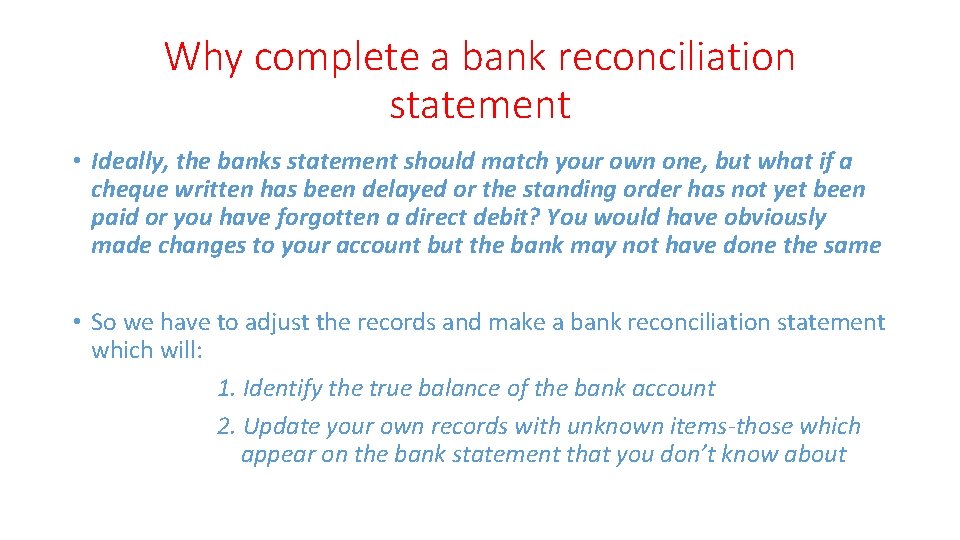 Why complete a bank reconciliation statement • Ideally, the banks statement should match your